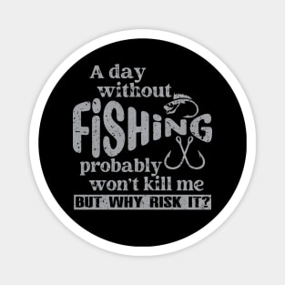 A Day Without Fishing Won’t Kill Me But Why Risk It Magnet